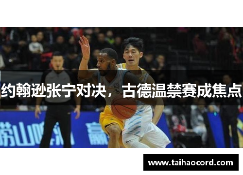 约翰逊张宁对决,古德温禁赛成焦点
